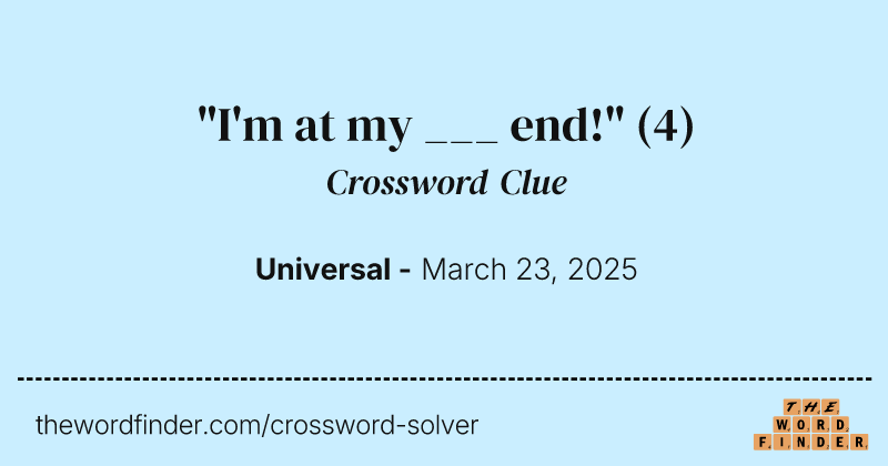 "I'm at my ___ end!" crossword clue image