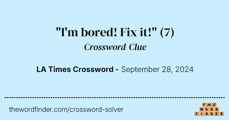 "I'm bored! Fix it!" crossword clue image