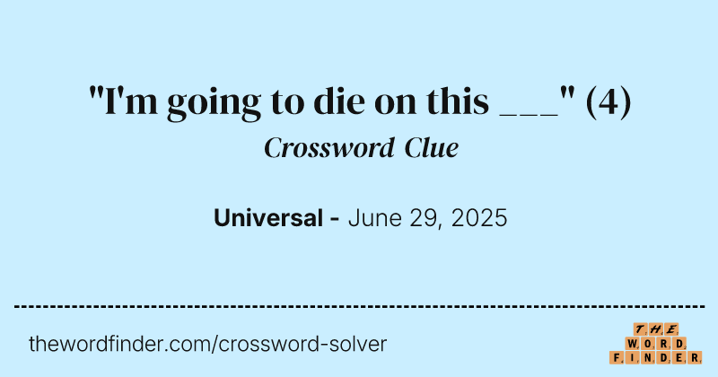 "I'm going to die on this ___" crossword clue image