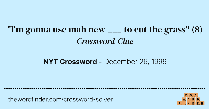 "I'm gonna use mah new ___ to cut the grass" crossword clue image