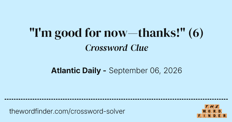 "I'm good for now—thanks!" crossword clue image