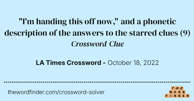 "I'm handing this off now," and a phonetic description of the answers to the starred clues crossword clue image