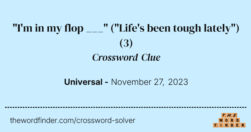 "I'm in my flop ___" ("Life's been tough lately") crossword clue image