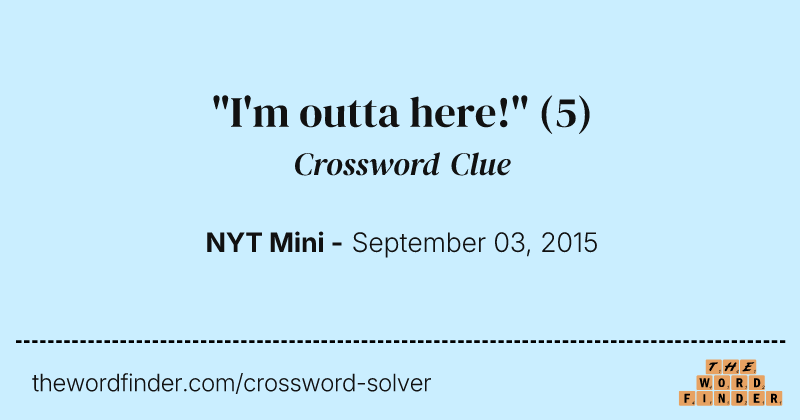 "I'm outta here!" crossword clue image