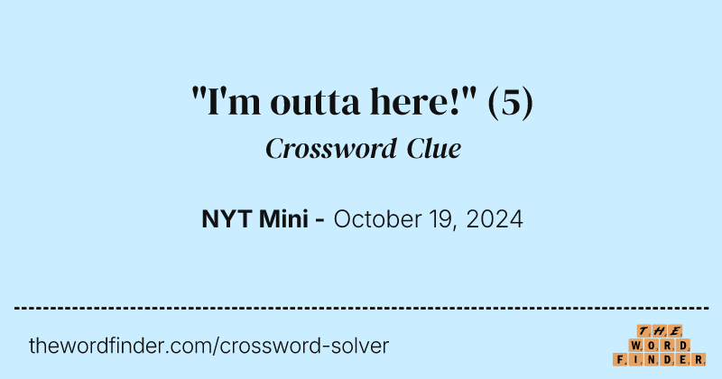 "I'm outta here!" crossword clue image