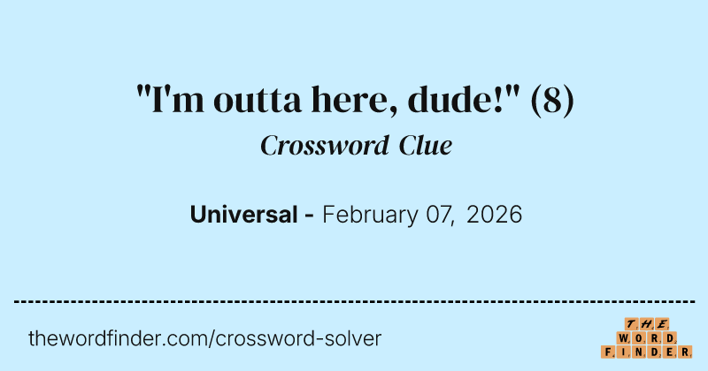 "I'm outta here, dude!" crossword clue image