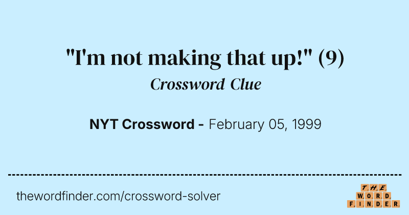 "I'm not making that up!" crossword clue image