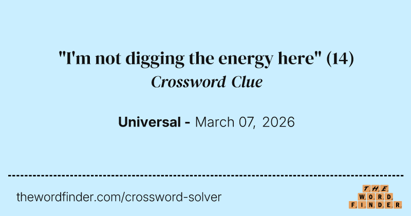 "I'm not digging the energy here" crossword clue image