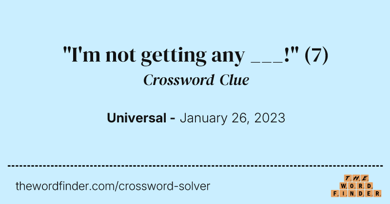 "I'm not getting any ___!" crossword clue image