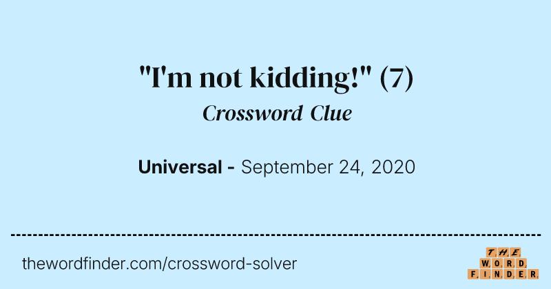 "I'm not kidding!" crossword clue image