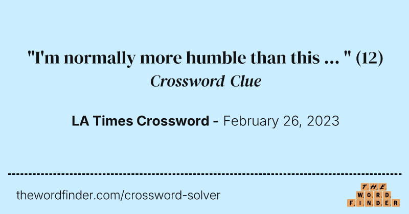 "I'm normally more humble than this ... " crossword clue image