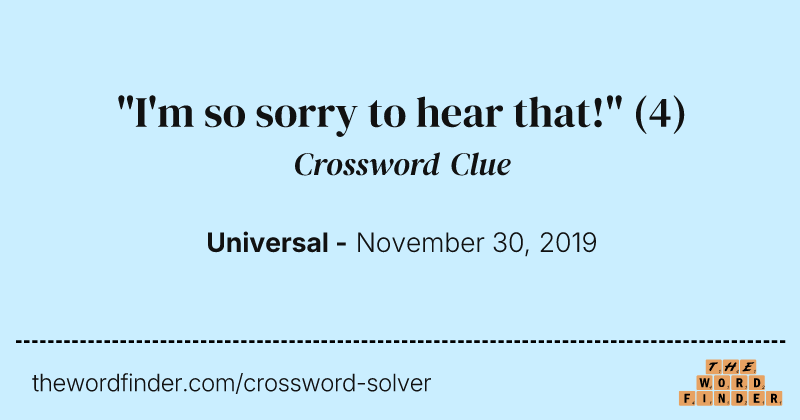 "I'm so sorry to hear that!" crossword clue image