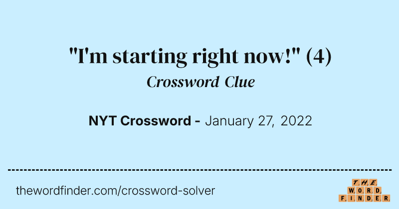 "I'm starting right now!" crossword clue image