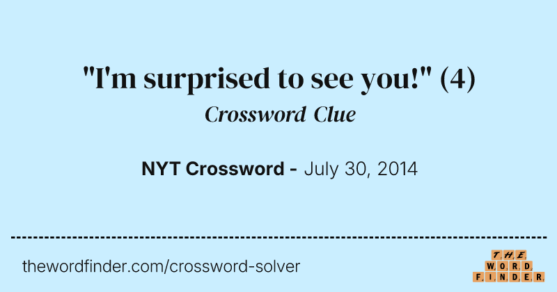 "I'm surprised to see you!" crossword clue image