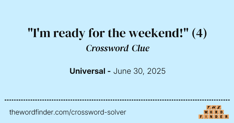 "I'm ready for the weekend!" crossword clue image