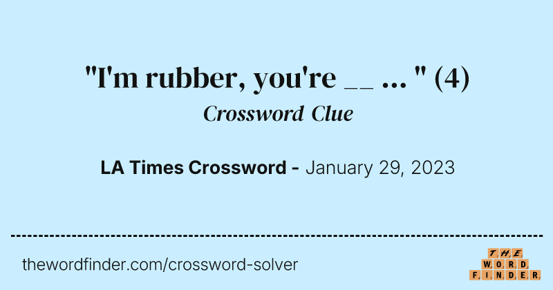 "I'm rubber, you're __ ... " crossword clue image
