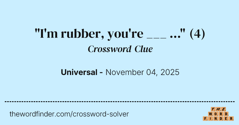 "I'm rubber, you're ___ ..." crossword clue image