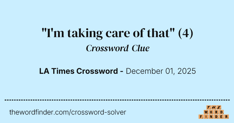 "I'm taking care of that" crossword clue image