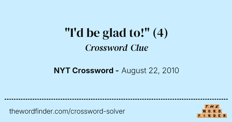 "I'd be glad to!" crossword clue image