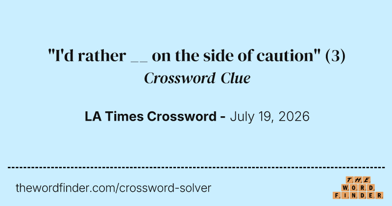 "I'd rather __ on the side of caution" crossword clue image