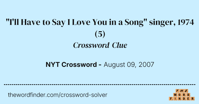 "I'll Have to Say I Love You in a Song" singer, 1974 crossword clue image
