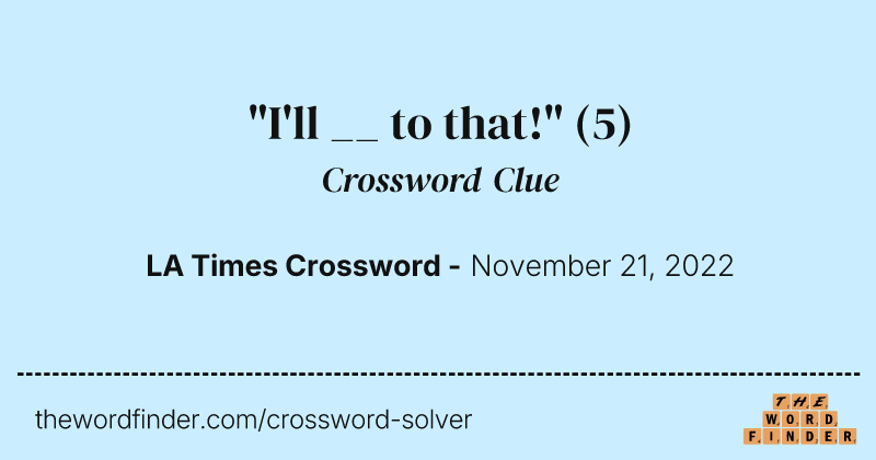 "I'll __ to that!" crossword clue image