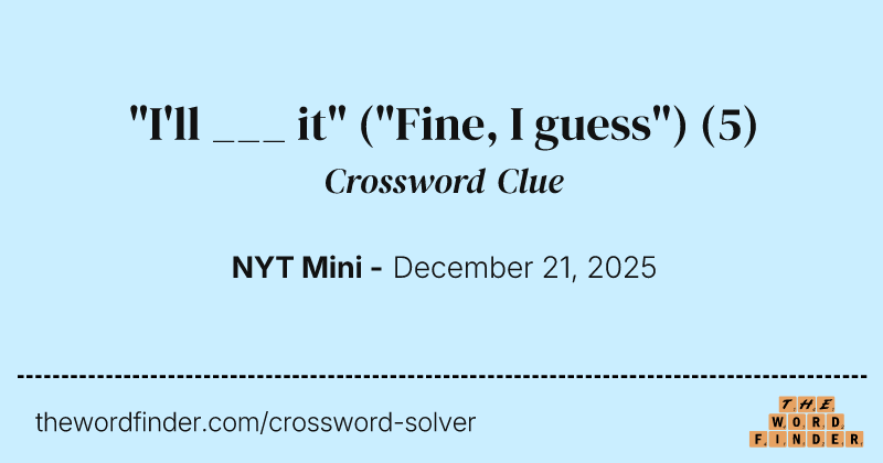 "I'll ___ it" ("Fine, I guess") crossword clue image