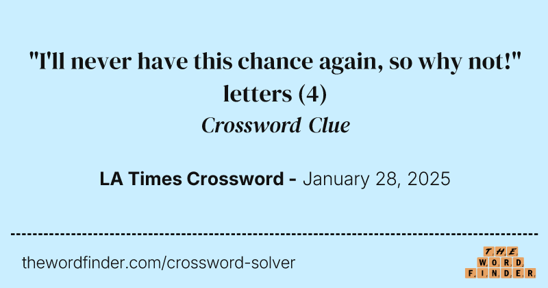 "I'll never have this chance again, so why not!" letters crossword clue image