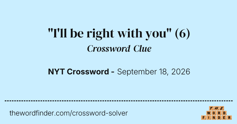 "I'll be right with you" crossword clue image