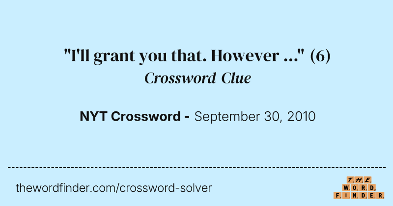 "I'll grant you that. However ..." crossword clue image