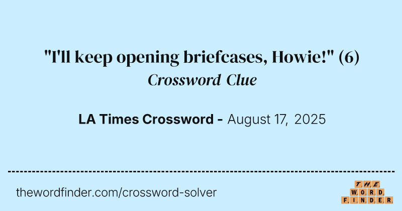 "I'll keep opening briefcases, Howie!" crossword clue image