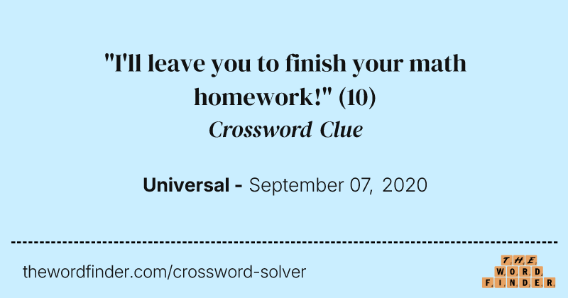"I'll leave you to finish your math homework!" crossword clue image