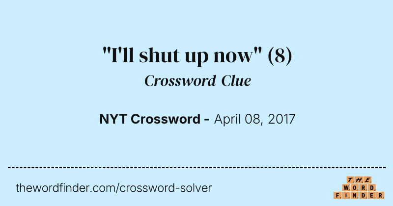 "I'll shut up now" crossword clue image