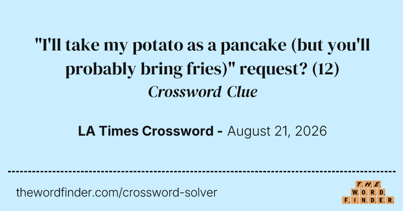 "I'll take my potato as a pancake (but you'll probably bring fries)" request? crossword clue image