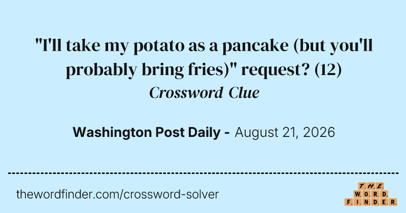 "I'll take my potato as a pancake (but you'll probably bring fries)" request? crossword clue image