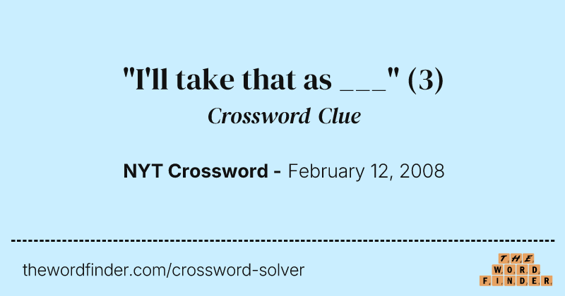 "I'll take that as ___" crossword clue image