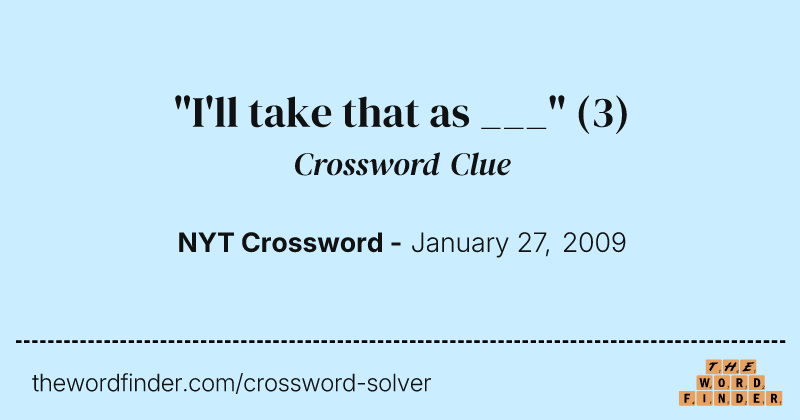 "I'll take that as ___" crossword clue image