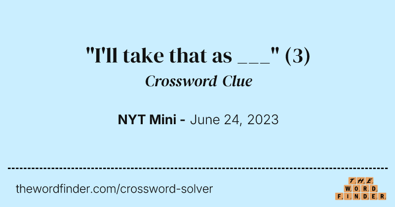 "I'll take that as ___" crossword clue image