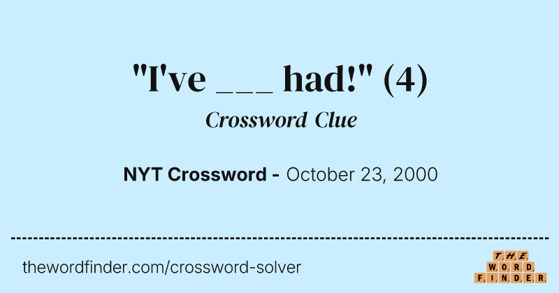 "I've ___ had!" crossword clue image