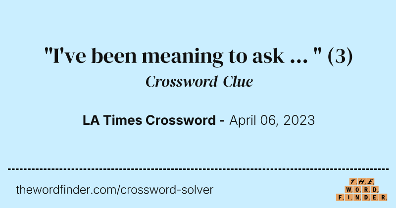 "I've been meaning to ask ... " crossword clue image