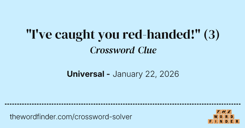 "I've caught you red-handed!" crossword clue image