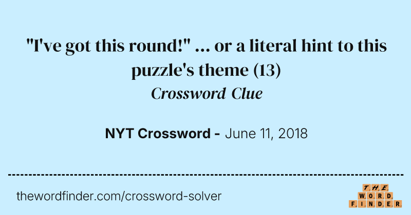 "I've got this round!" ... or a literal hint to this puzzle's theme crossword clue image