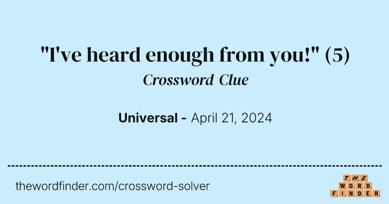 "I've heard enough from you!" crossword clue image
