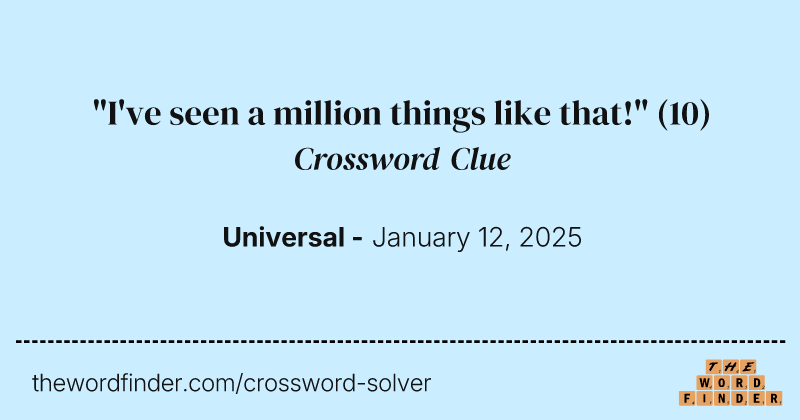 "I've seen a million things like that!" crossword clue image