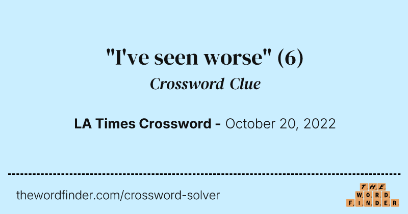 "I've seen worse" crossword clue image