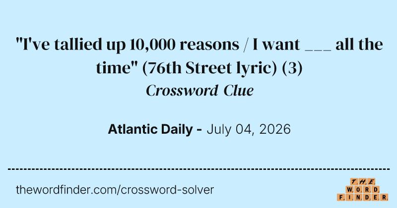 "I've tallied up 10,000 reasons / I want ___ all the time" (76th Street lyric) crossword clue image