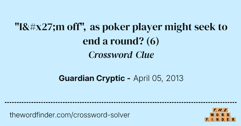 "I'm off", as poker player might seek to end a round? crossword clue image