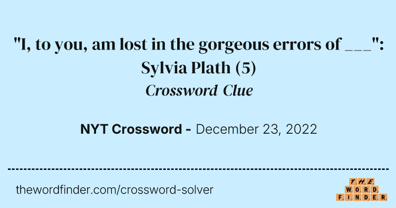 "I, to you, am lost in the gorgeous errors of ___": Sylvia Plath crossword clue image