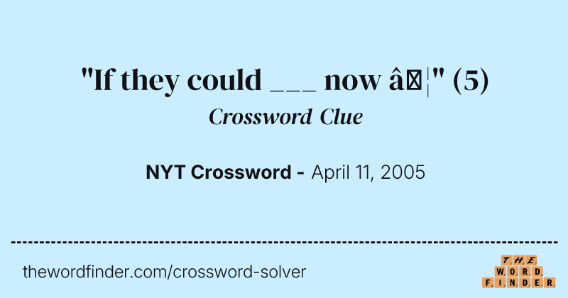 "If they could ___ now …" crossword clue image