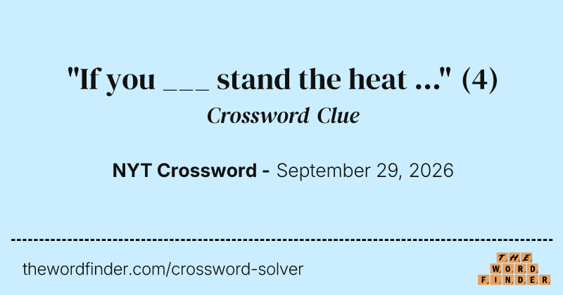 "If you ___ stand the heat ..." crossword clue image